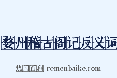 婺州稽古阁记反义词是什么意思的图片